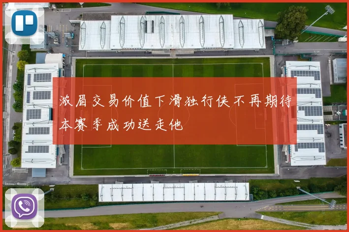 浓眉交易价值下滑独行侠不再期待本赛季成功送走他