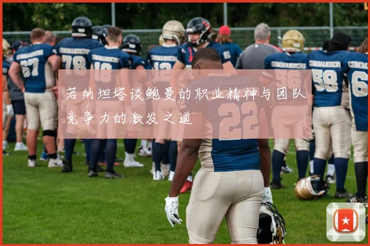 若纳坦塔谈鲍曼的职业精神与团队竞争力的激发之道